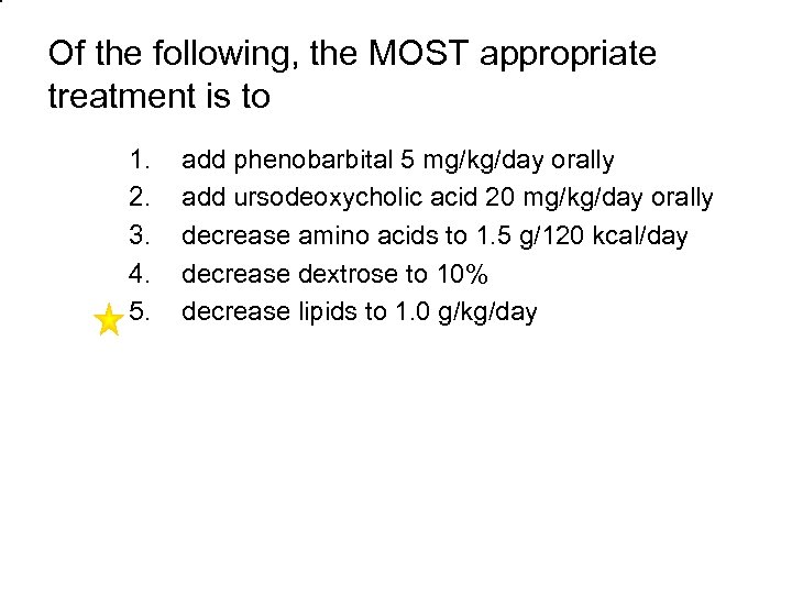 Of the following, the MOST appropriate treatment is to 1. 2. 3. 4. 5.