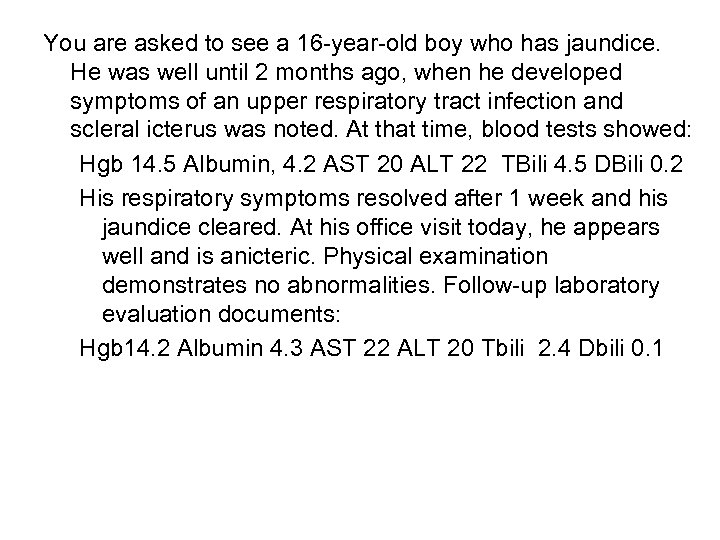 You are asked to see a 16 -year-old boy who has jaundice. He was