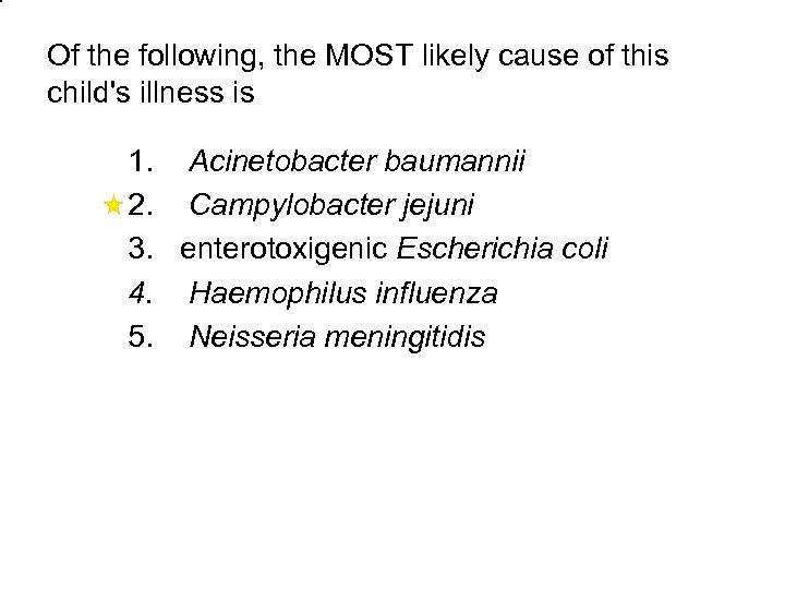 Of the following, the MOST likely cause of this child's illness is 1. 2.