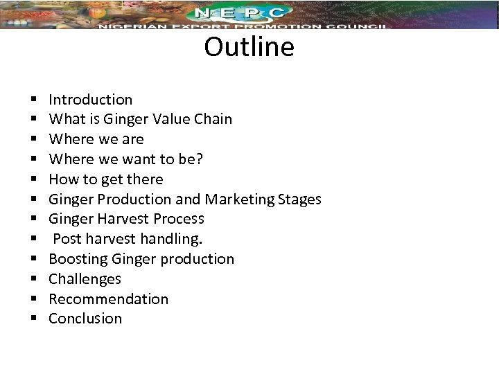 Outline § § § Introduction What is Ginger Value Chain Where we are Where