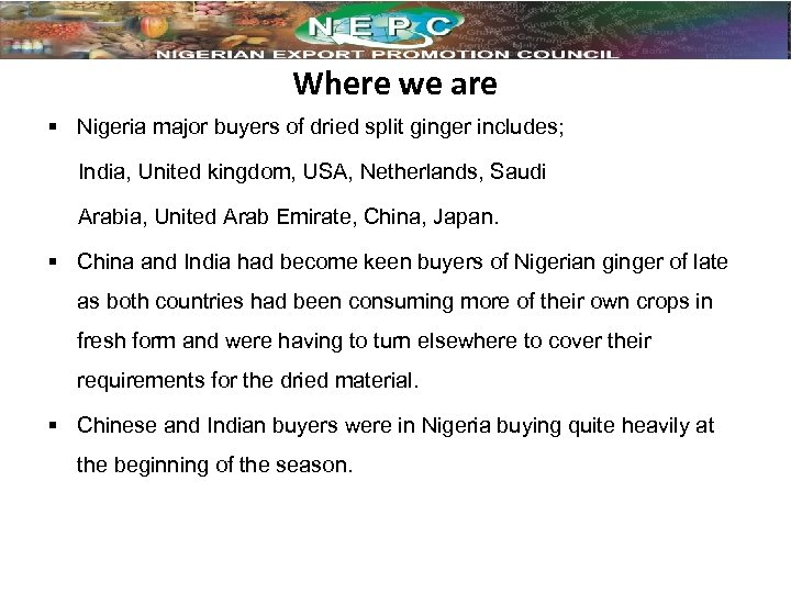 Where we are § Nigeria major buyers of dried split ginger includes; India, United