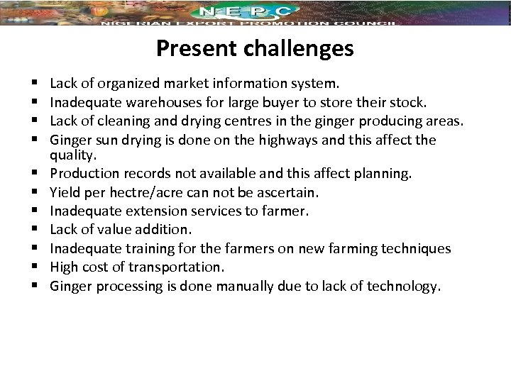 Present challenges § § § Lack of organized market information system. Inadequate warehouses for
