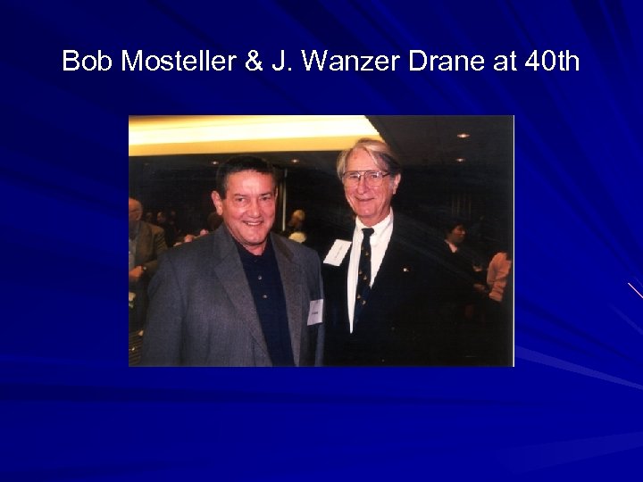 Bob Mosteller & J. Wanzer Drane at 40 th 