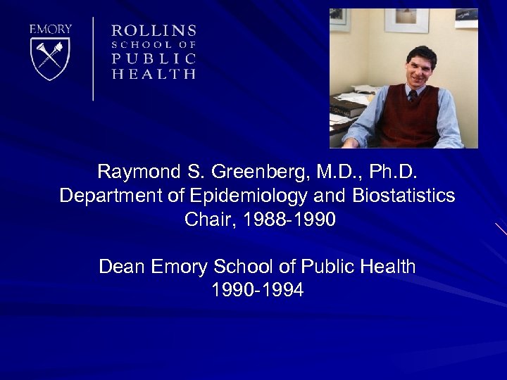 Raymond S. Greenberg, M. D. , Ph. D. Department of Epidemiology and Biostatistics Chair,