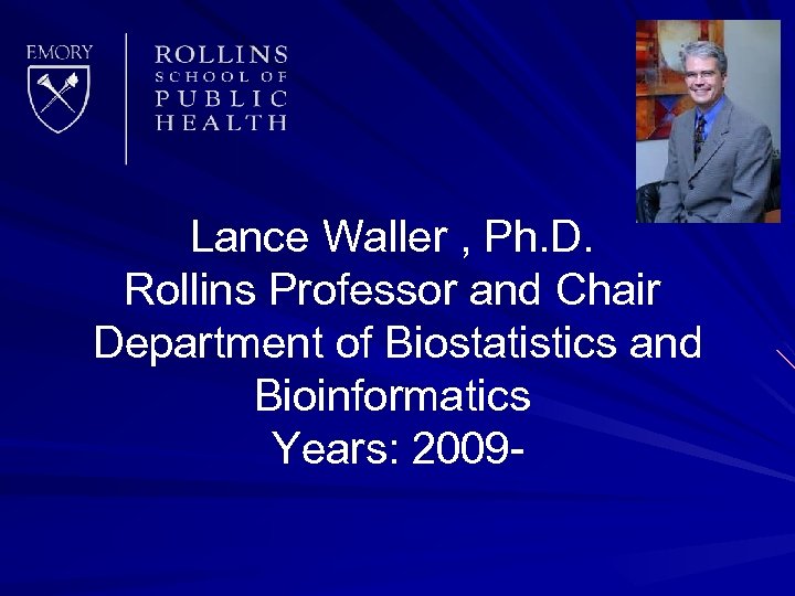 Lance Waller , Ph. D. Rollins Professor and Chair Department of Biostatistics and Bioinformatics