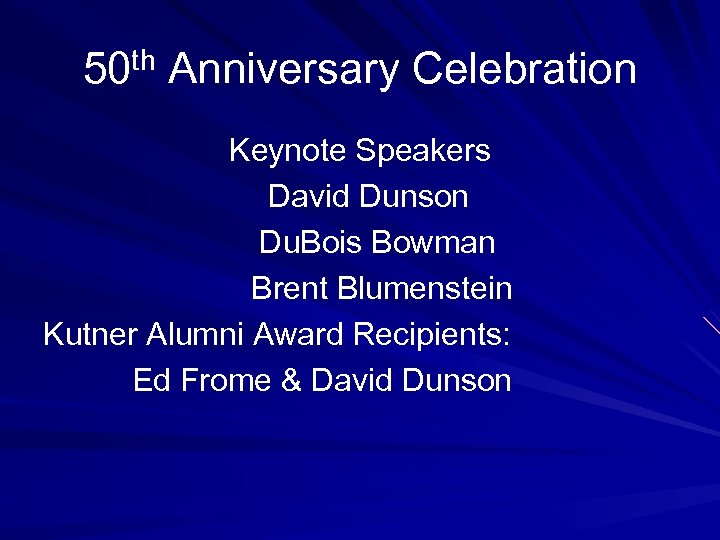 50 th Anniversary Celebration Keynote Speakers David Dunson Du. Bois Bowman Brent Blumenstein Kutner