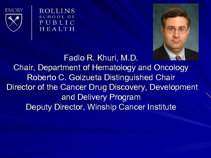 Fadlo R. Khuri, M. D. Chair, Department of Hematology and Oncology Roberto C. Goizueta