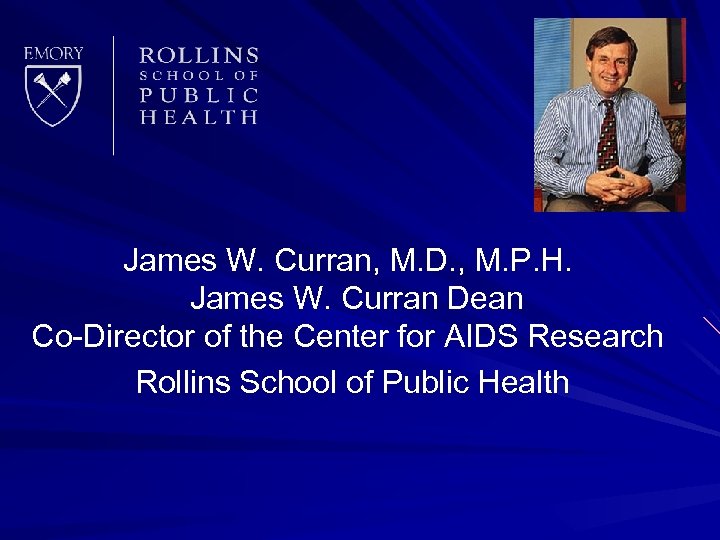 James W. Curran, M. D. , M. P. H. James W. Curran Dean Co-Director