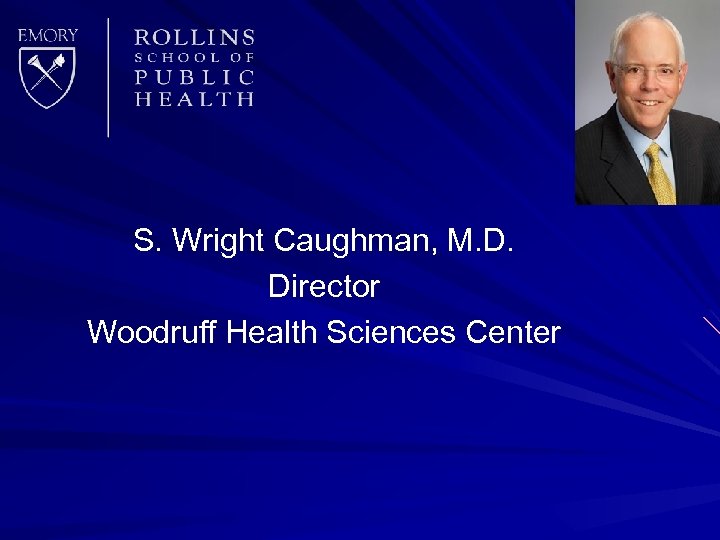 S. Wright Caughman, M. D. Director Woodruff Health Sciences Center 