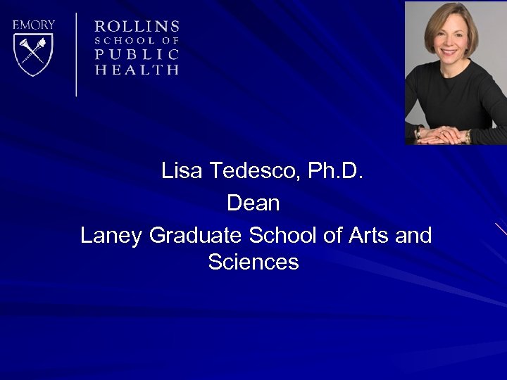 Lisa Tedesco, Ph. D. Dean Laney Graduate School of Arts and Sciences 