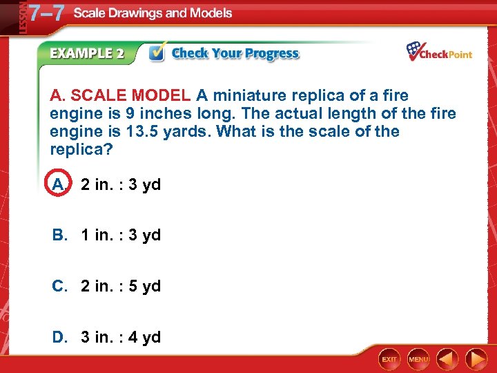 A. SCALE MODEL A miniature replica of a fire engine is 9 inches long.