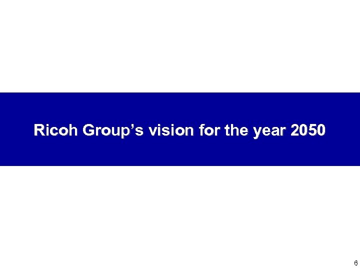 Ricoh Group’s vision for the year 2050 6 