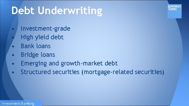Debt Underwriting • • • Investment-grade High yield debt Bank loans Bridge loans Emerging
