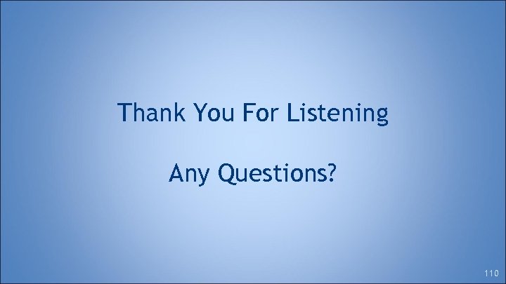 Thank You For Listening Any Questions? 110 
