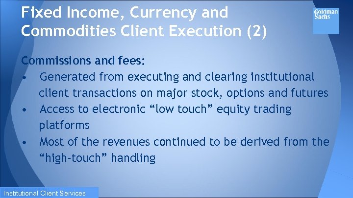 Fixed Income, Currency and Commodities Client Execution (2) Commissions and fees: • Generated from