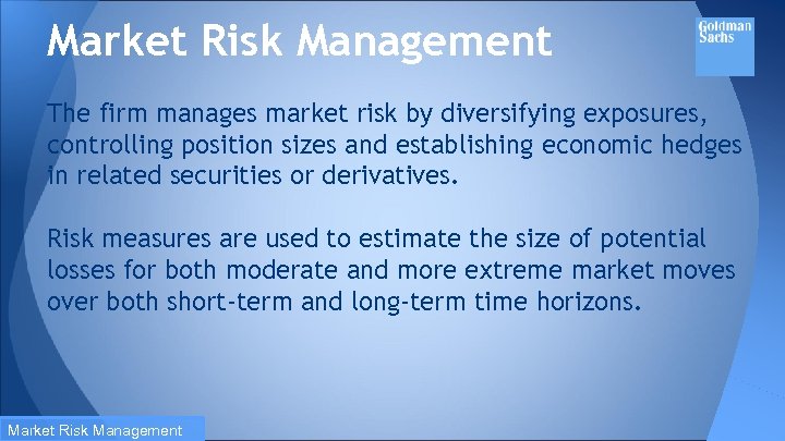 Market Risk Management The firm manages market risk by diversifying exposures, controlling position sizes