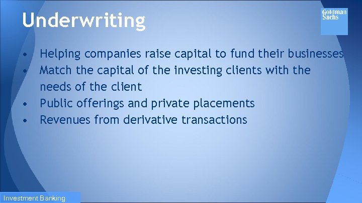 Underwriting • Helping companies raise capital to fund their businesses • Match the capital