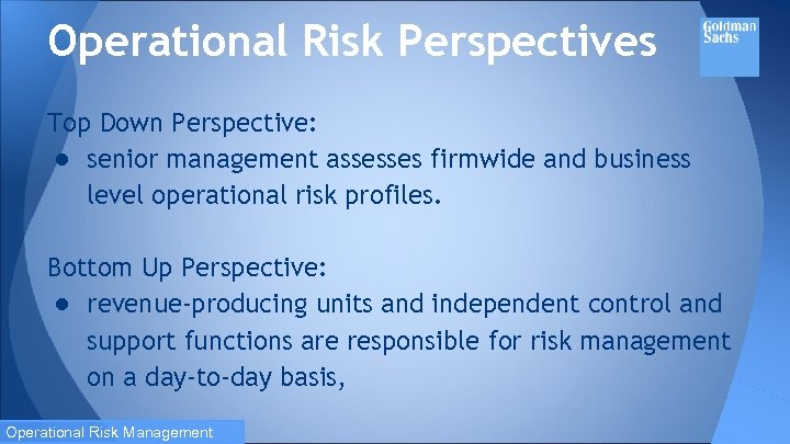Operational Risk Perspectives Top Down Perspective: ● senior management assesses firmwide and business level