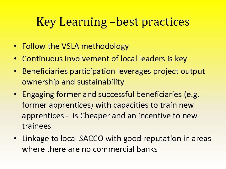 Key Learning –best practices • Follow the VSLA methodology • Continuous involvement of local