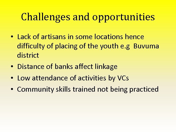 Challenges and opportunities • Lack of artisans in some locations hence difficulty of placing