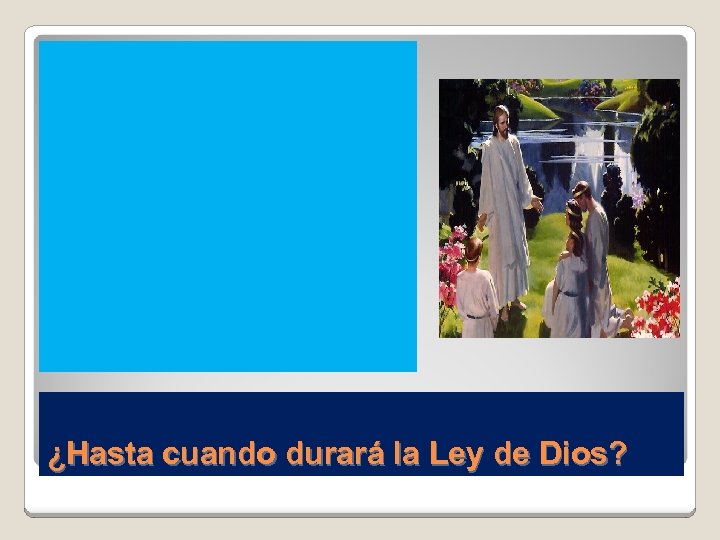 ¿Hasta cuando durará la Ley de Dios? 