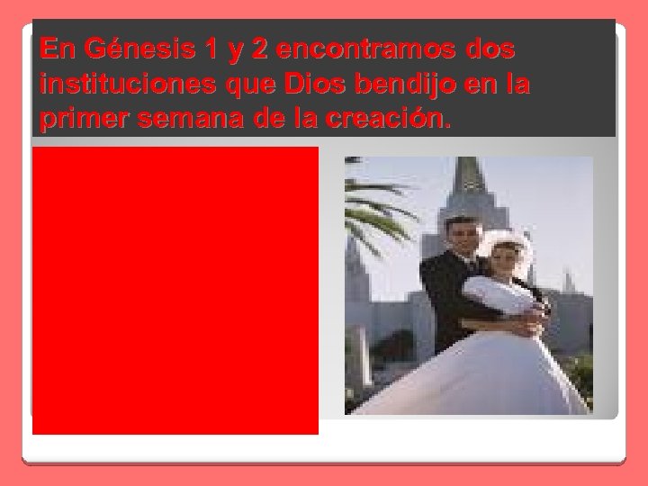 En Génesis 1 y 2 encontramos dos instituciones que Dios bendijo en la primer