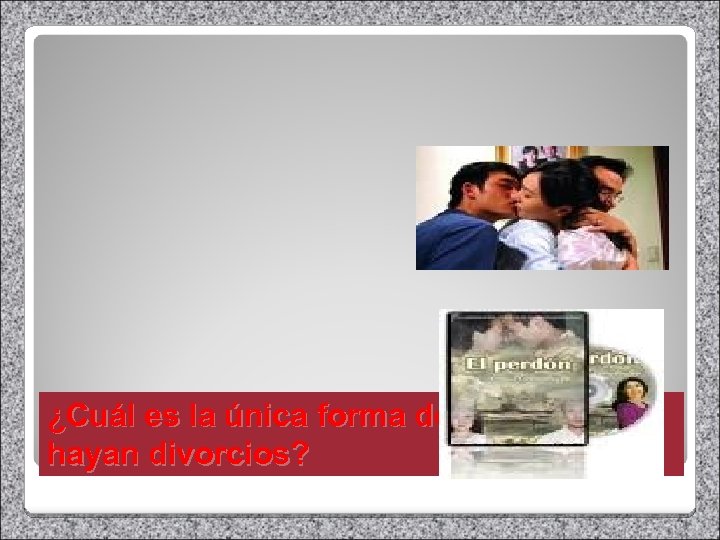 ¿Cuál es la única forma de evitar que hayan divorcios? 
