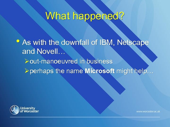 What happened? • As with the downfall of IBM, Netscape and Novell… Øout-manoeuvred in