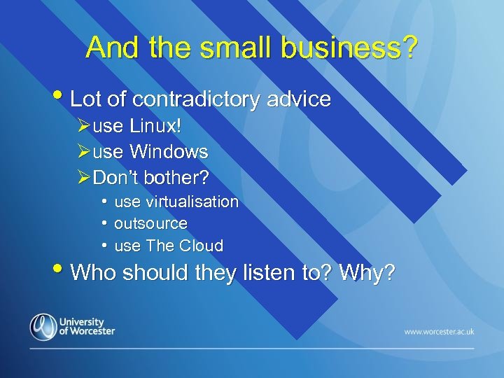 And the small business? • Lot of contradictory advice Øuse Linux! Øuse Windows ØDon’t