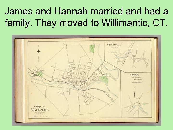 James and Hannah married and had a family. They moved to Willimantic, CT. 