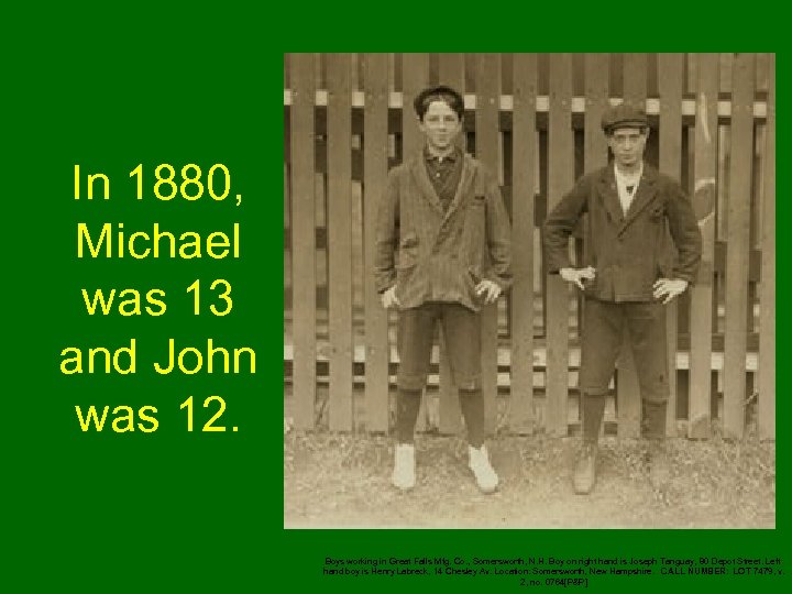 In 1880, Michael was 13 and John was 12. Boys working in Great Falls