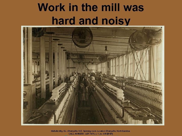Work in the mill was hard and noisy Mellville Mfg. Co. , Cherryville, N.
