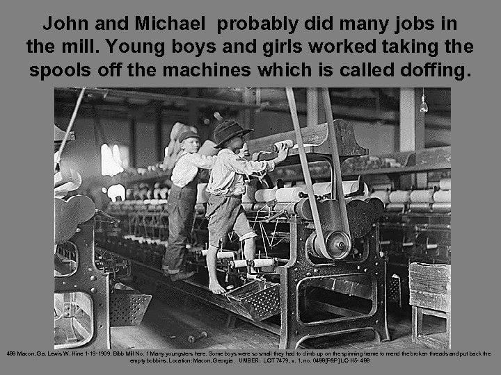 John and Michael probably did many jobs in the mill. Young boys and girls