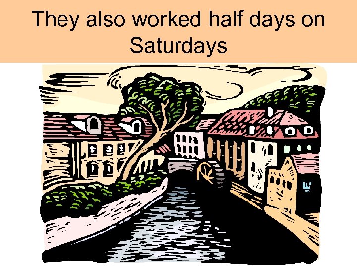 They also worked half days on Saturdays 