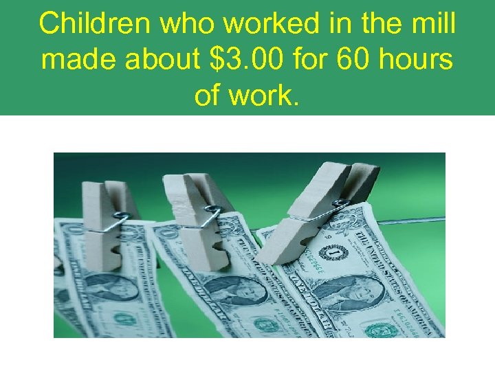 Children who worked in the mill made about $3. 00 for 60 hours of