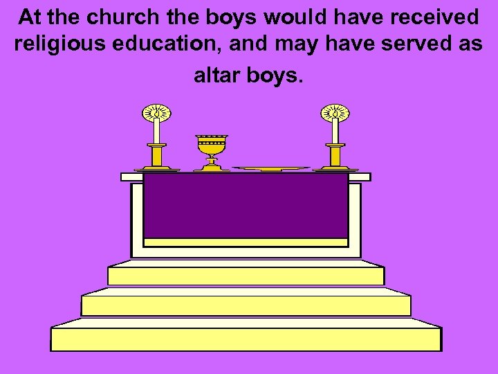 At the church the boys would have received religious education, and may have served