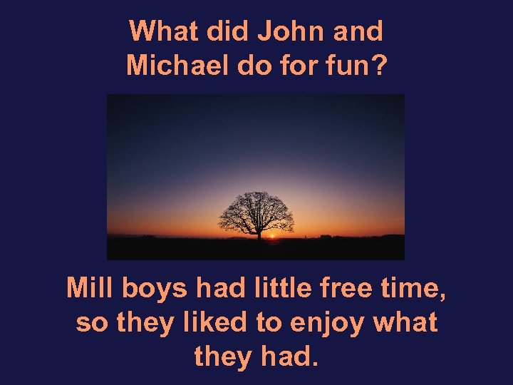 What did John and Michael do for fun? Mill boys had little free time,