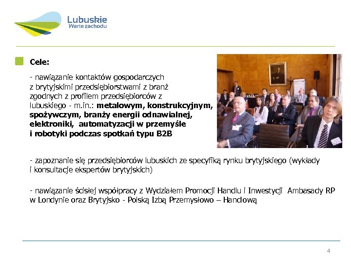 Cele: - nawiązanie kontaktów gospodarczych z brytyjskimi przedsiębiorstwami z branż zgodnych z profilem przedsiębiorców