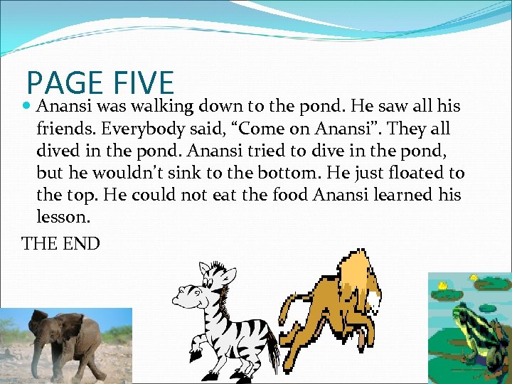 PAGE FIVE Anansi was walking down to the pond. He saw all his friends.