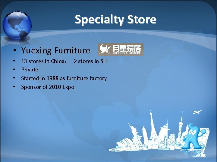 Specialty Store • Yuexing Furniture • • 13 stores in China； 2 stores in