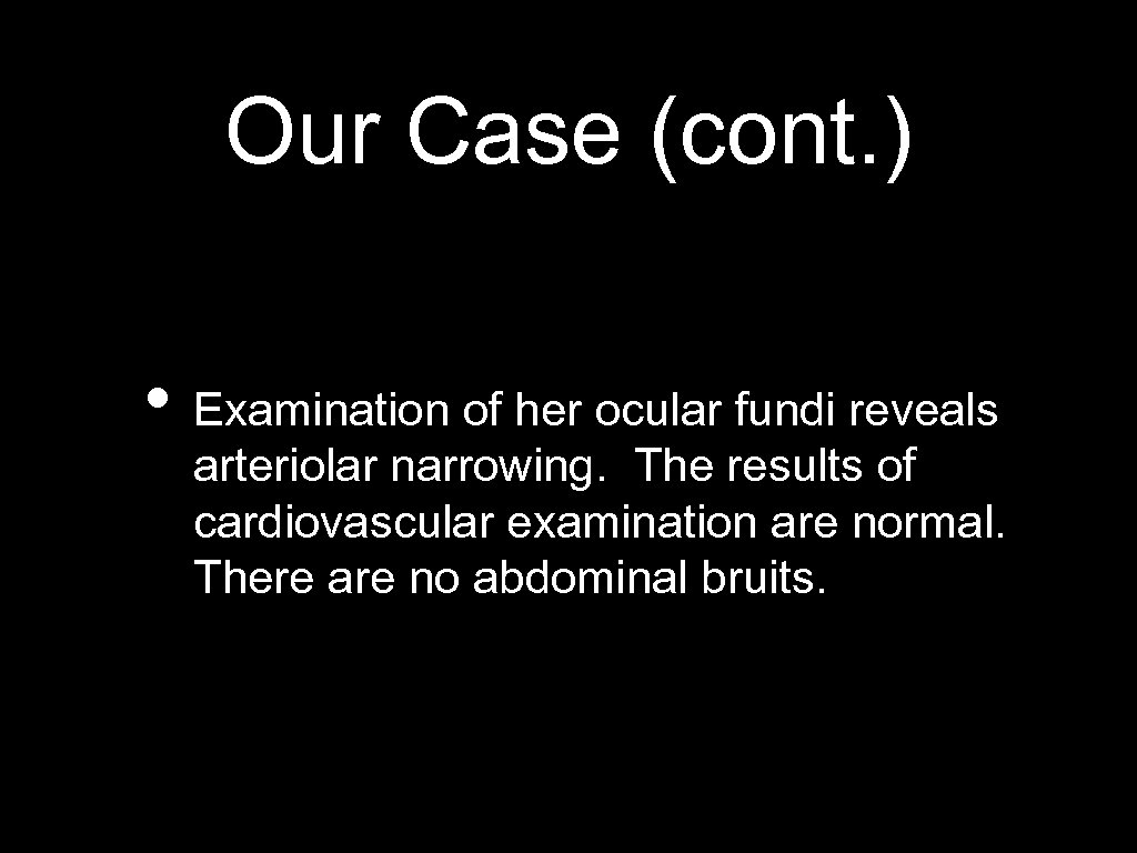 Our Case (cont. ) • Examination of her ocular fundi reveals arteriolar narrowing. The