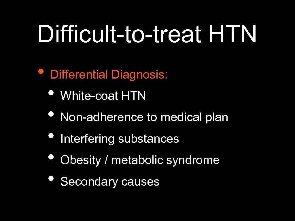 Difficult-to-treat HTN • Differential Diagnosis: • White-coat HTN • Non-adherence to medical plan •