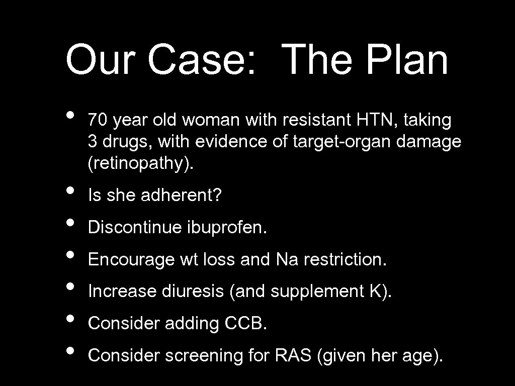 Our Case: The Plan • • 70 year old woman with resistant HTN, taking