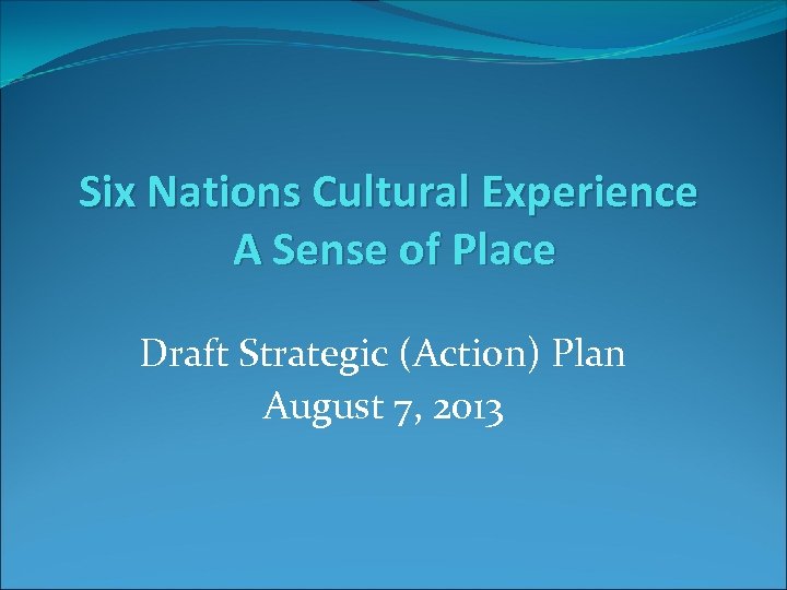Six Nations Cultural Experience A Sense of Place Draft Strategic (Action) Plan August 7,