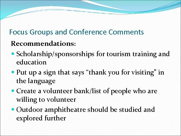 Focus Groups and Conference Comments Recommendations: Scholarship/sponsorships for tourism training and education Put up
