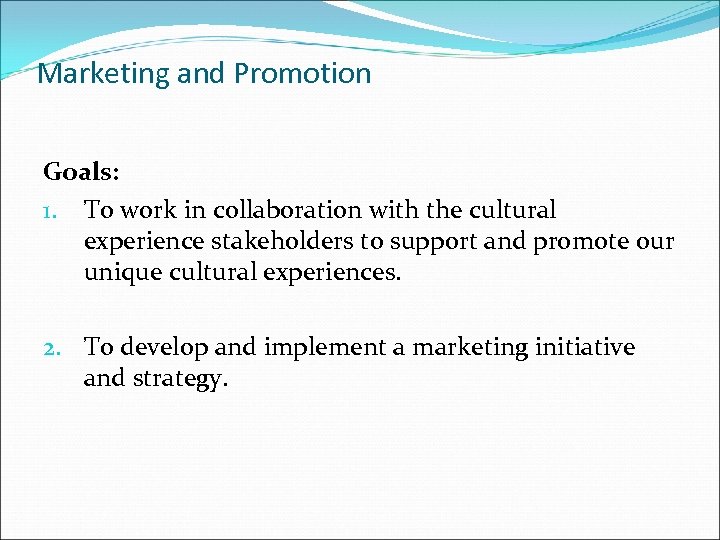 Marketing and Promotion Goals: 1. To work in collaboration with the cultural experience stakeholders