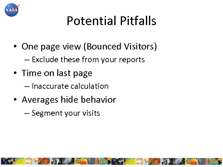 Potential Pitfalls • One page view (Bounced Visitors) – Exclude these from your reports