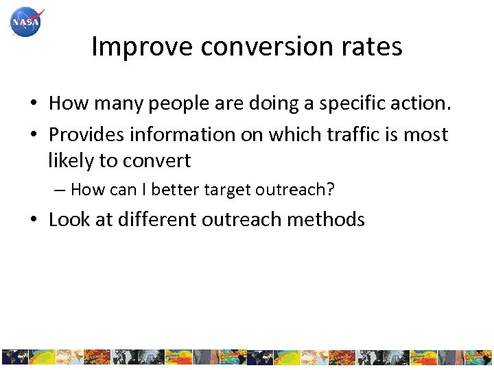 Improve conversion rates • How many people are doing a specific action. • Provides