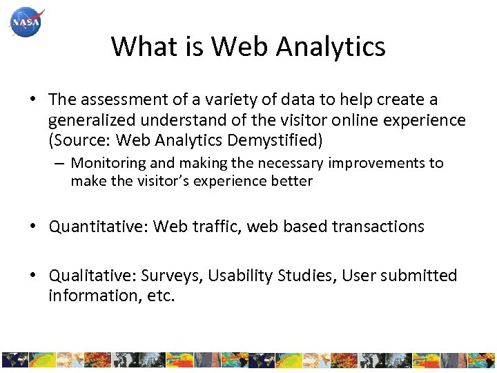 What is Web Analytics • The assessment of a variety of data to help