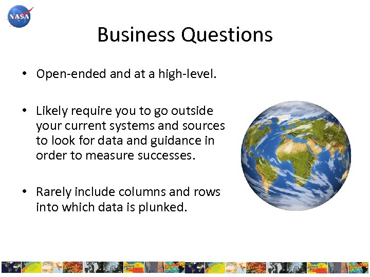 Business Questions • Open-ended and at a high-level. • Likely require you to go